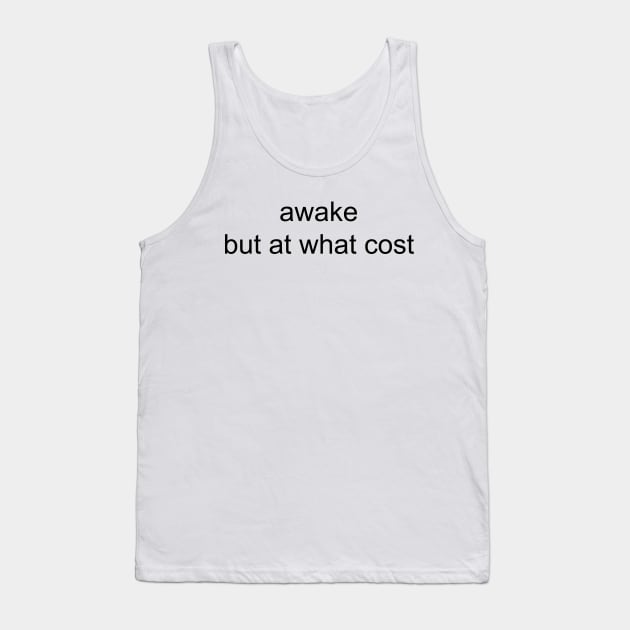 AWAKE BUT AT WHAT COST Tank Top by TheCosmicTradingPost